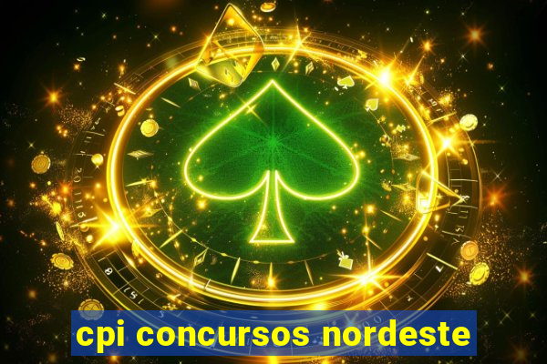 cpi concursos nordeste